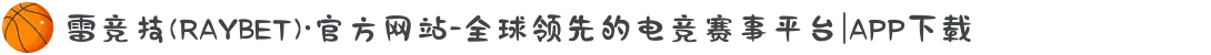雷竞技(RAYBET)·官方网站-全球领先的电竞赛事平台|APP下载